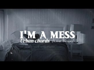 Urban Chords – I’m A Mess (Choir Version)
