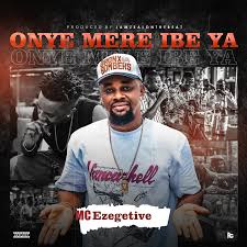 Mc Ezegetive – Onye Mere Ibe Ya