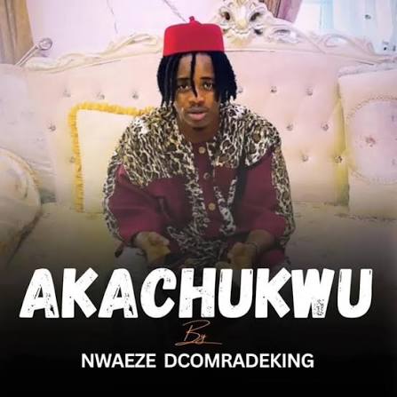 Nwaeze Dcomradeking – Akachukwu