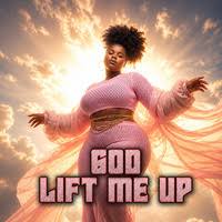 God Lift Me Up